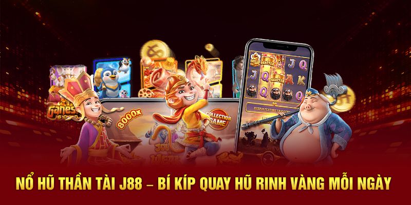 Nổ hũ thần tài J88 bí kíp quay hũ rinh vàng mỗi ngày